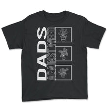 Load image into Gallery viewer, Dads Against Weed, Garden Plant Gardening Lover Botanist Gift Vegan T - Youth Tee - Black