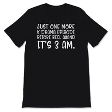 Load image into Gallery viewer, Kdrama Shirt, Just One More K Drama Episode Before Bed And It's 3AM,