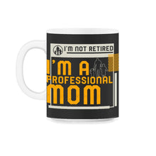 Load image into Gallery viewer, I'm Not Retired I'm A Professional Mom T Shirt - 11oz Mug - Black on White