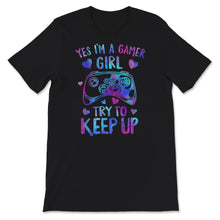 Load image into Gallery viewer, Gamer Girl Shirt, Yes I'm A Gamer Girl Try To Keep Up T shirt, Funny