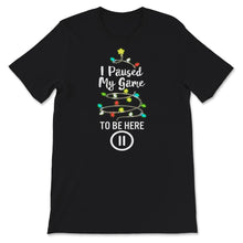Load image into Gallery viewer, Funny Gamer Shirt, I Paused My Game To Be Here, Cool Gamer Present,