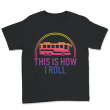 Load image into Gallery viewer, This Is How I Roll, School Bus Driver Shirt, School Bus Driver