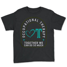 Load image into Gallery viewer, Occupational Therapy Shirt, Together We Can Do So Much, OT Gift - Youth Tee - Black