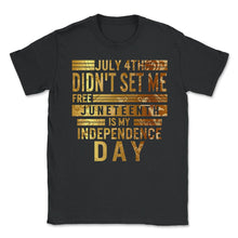 Load image into Gallery viewer, Juneteenth is My Independence Day July 4th Didn't Set Me Free - Unisex T-Shirt - Black