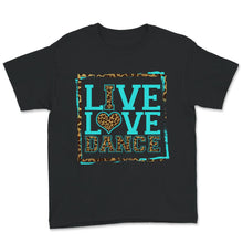 Load image into Gallery viewer, Live Love Dance Shirt, I Love Dancing Tee, Dancer Gift, Dance