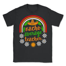 Load image into Gallery viewer, Cinco De Mayo Shirt, Nacho Average Teacher, May 15 Mexican Fiesta - Unisex T-Shirt - Black