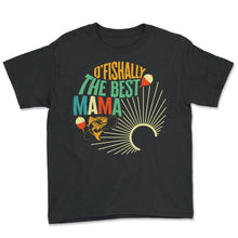 Load image into Gallery viewer, Fishing Shirt, O' Fishally The Best Mama Cute Tee, Fishing Life Lover - Youth Tee - Black