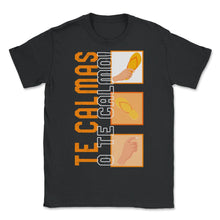 Load image into Gallery viewer, Te Calmas O Te Calmo, Hispanic Spanish Shirt, Latina Feminist T-Shirt - Unisex T-Shirt - Black