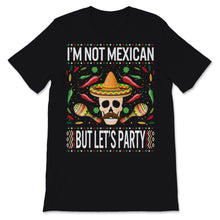Load image into Gallery viewer, I'm Not Mexican But Let's Party T-Shirt Cinco De Mayo Party Fiesta