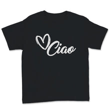 Load image into Gallery viewer, Ciao Shirt Italian Hello Goodbye Italy Adventure Traveler Love Heart