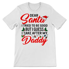 Load image into Gallery viewer, Dear Santa I Tried To Be Good But I Take After My Daddy Merry Xmas
