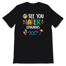 Load image into Gallery viewer, See You Later Educators Shirt, Happy Last Day Of School Tshirt, End