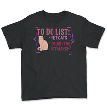 Load image into Gallery viewer, Feminist Shirt, To Do List Pet Cats Lover Cute Gift Crush Patriarchy - Youth Tee - Black