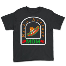 Load image into Gallery viewer, Cinco De Mayo Shirt, Nacho Average Mom, May 5th Mexican Sombrero - Youth Tee - Black