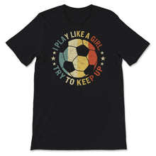 Load image into Gallery viewer, Soccer Mom Shirt, Vintage I Play Like A Girl Try To Keep Up T shirt,