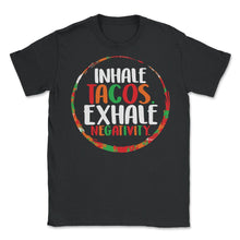Load image into Gallery viewer, Cinco De Mayo Shirt, Inhale Tacos Exhale Negativity, May 5th Mexican - Unisex T-Shirt - Black