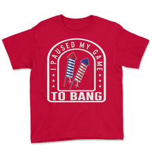 Load image into Gallery viewer, 4th Of July Shirt, I Paused My Game To Bang Fireworks Gamer USA - Youth Tee - Red