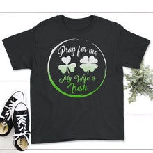 Load image into Gallery viewer, Pray For Me My Wife Is Irish, St. Patricks Day Shirt, Irish Lucky - Youth Tee - Black