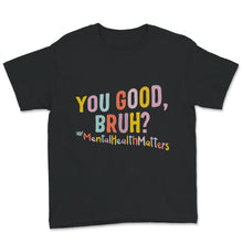 Load image into Gallery viewer, Mental Health Shirt, You Good Bruh, Mental Health Matters, mental