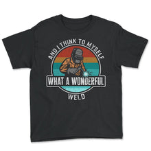 Load image into Gallery viewer, Welding Shirt, And I Think To Myself What A Wonderful Weld Tee, Metal - Youth Tee - Black