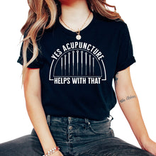 Load image into Gallery viewer, Acupuncture Shirt, Yes Acupuncture Helps With That Tee, Needle - Unisex T-Shirt - Black
