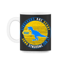 Load image into Gallery viewer, Dinosaurs Are Scary Down Syndrome Isn't Shirt, Trisomy 21, Funny - 11oz Mug - Black on White