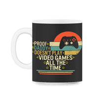 Load image into Gallery viewer, Proof Daddy Doesn't Play Video Games All The Time Shirt, Gamer Dad - 11oz Mug - Black on White