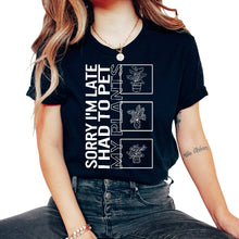 Load image into Gallery viewer, Sorry I'm Late I Had To Pet My Plants, Garden Plant Gardening Lover - Unisex T-Shirt - Black