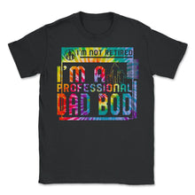 Load image into Gallery viewer, I'm Not Retired I'm A Professional Dad Bod T Shirt - Unisex T-Shirt - Black
