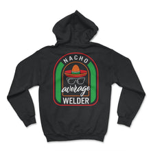 Load image into Gallery viewer, Nacho Average Welder Mexican Fiesta T Shirt - Hoodie - Black
