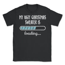 Load image into Gallery viewer, My Ugly Christmas Sweater Is Loading T Shirt - Unisex T-Shirt - Black