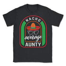 Load image into Gallery viewer, Nacho Average Aunty Mexican Fiesta T Shirt - Unisex T-Shirt - Black