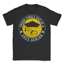 Load image into Gallery viewer, Proud Single Dad Of A 2023 Senior School Graduation T Shirt - Unisex T-Shirt - Black