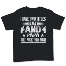 Load image into Gallery viewer, I Have Two Titles Dad And Papa I Rock Them Both Rock Hand Sign