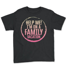Load image into Gallery viewer, Family Vacation Shirt, Help Me I'm On A Family Vacation Tee, Funny - Youth Tee - Black