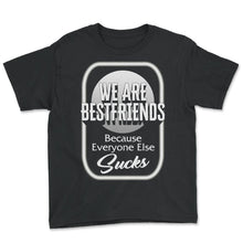Load image into Gallery viewer, Friendship Shirt, We Are Bestfriends Because Everyone Else Sucks Tee, - Youth Tee - Black
