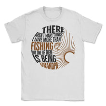 Load image into Gallery viewer, Aren't Many Things I Love More Than Fishing Grandpa Shirt, - Unisex T-Shirt - White