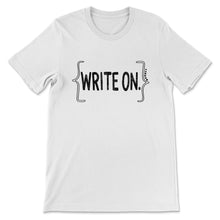 Load image into Gallery viewer, Write On., Writer Shirt, Journalist Tee, Novel Writer Gift, Writers