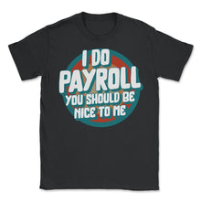 Load image into Gallery viewer, National Payroll Week Shirt, I Do Payroll Funny Tee, Payroll Maker - Unisex T-Shirt - Black