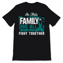 Load image into Gallery viewer, Ovarian Cancer Awareness In This Family We All Fight Together Teal