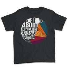 Load image into Gallery viewer, Acupuncture Shirt, Acupuncture Is You Can't Really Say It's Pointless - Youth Tee - Black
