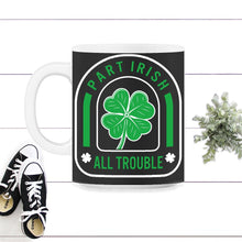 Load image into Gallery viewer, St. Patricks Day Shirt, Part Irish All Trouble, Irish Lucky Lover - 11oz Mug - Black on White