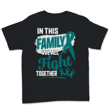 Load image into Gallery viewer, Ovarian Cancer Awareness In This Family We All Fight Together Teal