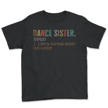 Load image into Gallery viewer, Dance Sister Noun Shirt, Dance Sister Noun 1 Like A Normal Sister But - Youth Tee - Black