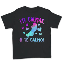 Load image into Gallery viewer, Te Calmas O Te Calmo, Hispanic Spanish Shirt, Latina Feminist T-Shirt