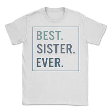 Load image into Gallery viewer, Siblings Shirt, Best Sister Ever Tee, Sisterhood, Sister Birthday - Unisex T-Shirt - White