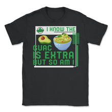 Load image into Gallery viewer, Cinco De Mayo Shirt, I Know The Guac Is Extra But So Am I, May 5th - Unisex T-Shirt - Black