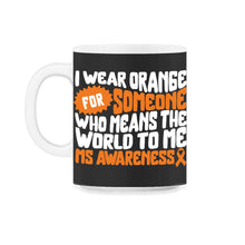 Load image into Gallery viewer, Multiple Sclerosis Shirt, I Wear Orange For Someone Orange Ribbon - 11oz Mug - Black on White