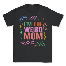 Load image into Gallery viewer, Mom Shirt, I'm The Weird Mom Tee, Mother's Day Gift Funny New Mom, - Unisex T-Shirt - Black