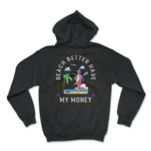 Load image into Gallery viewer, Beach Better Have My Money Shirt, Summer Vacation Tee, Funny Saying - Hoodie - Black